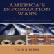 America’s Information Wars: The Untold Story of Information Systems in America’s Conflicts and Politics From World War II to the Internet Age
