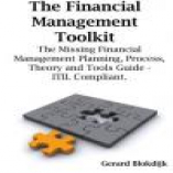 The Financial Management Toolkit - The Missing Financial Management Planning, Process, Theory and Tools Guide -   ITIL Compliant