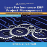 Lean Performance ERP Project Management. Implementing the Virtual Lean Enterprise